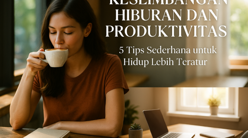 Keseimbangan hiburan dan produktivitas dengan tips gaya hidup sehat